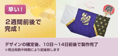 早い!2週間前後で完成!デザインの確定後、10日～14日前後で製作完了。※発注枚数や時期により前後致します